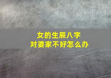 女的生辰八字 对婆家不好怎么办